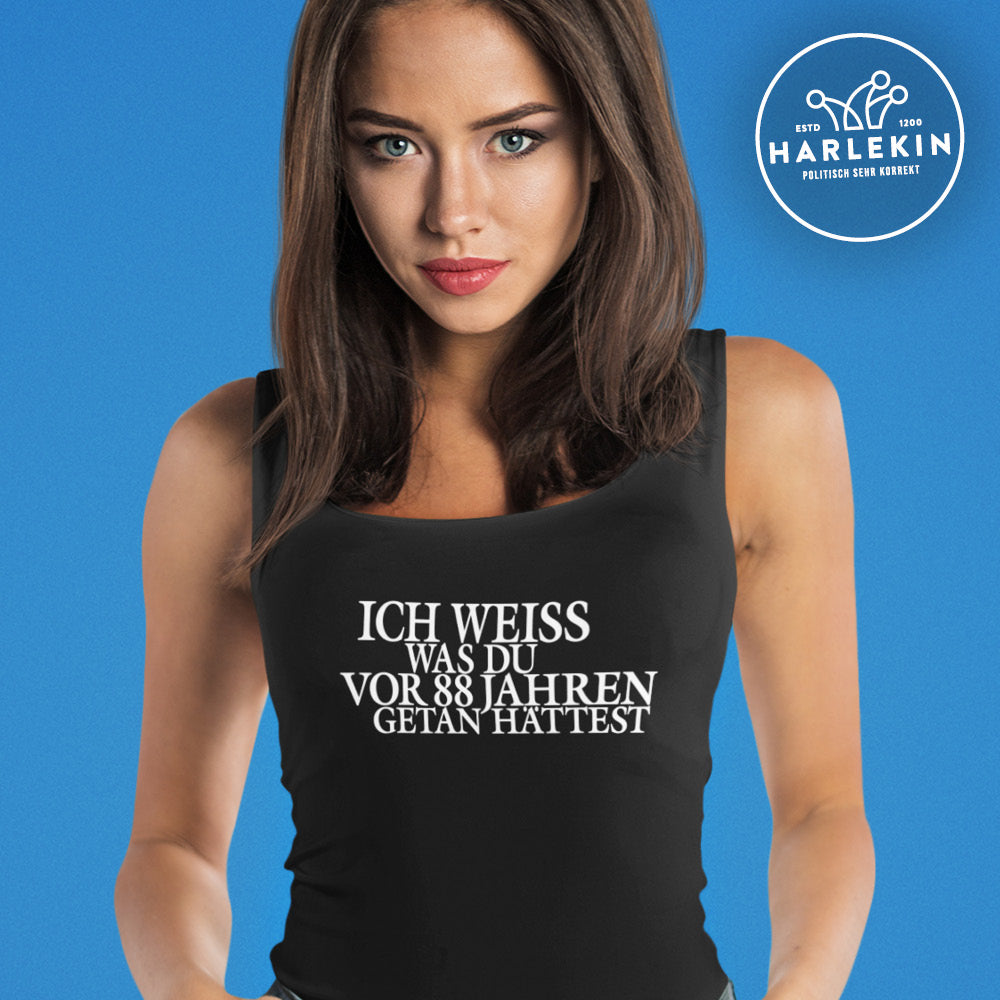 SPASSKULTUR TANK TOP MÄDELS • ICH WEISS WAS DU VOR 88 JAHREN GETAN HÄTTEST-HARLEKINSHOP