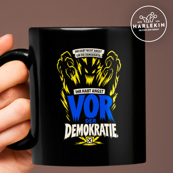 TASSE • IHR HABT NICHT ANGST UM DIE DEMOKRATIE, IHR HABT ANGST VOR DER DEMOKRATIE