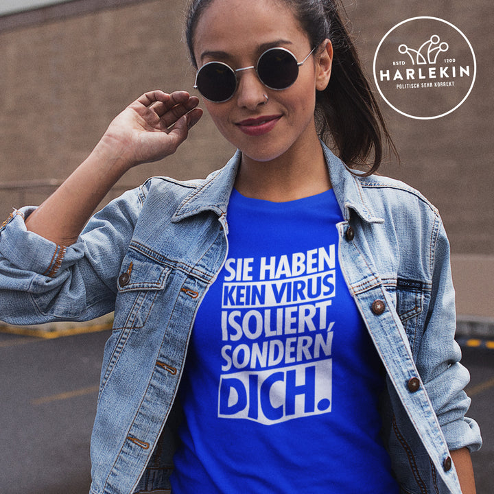 PREMIUM SHIRT MÄDELS • SIE HABEN KEIN VIRUS ISOLIERT, SONDERN DICH.